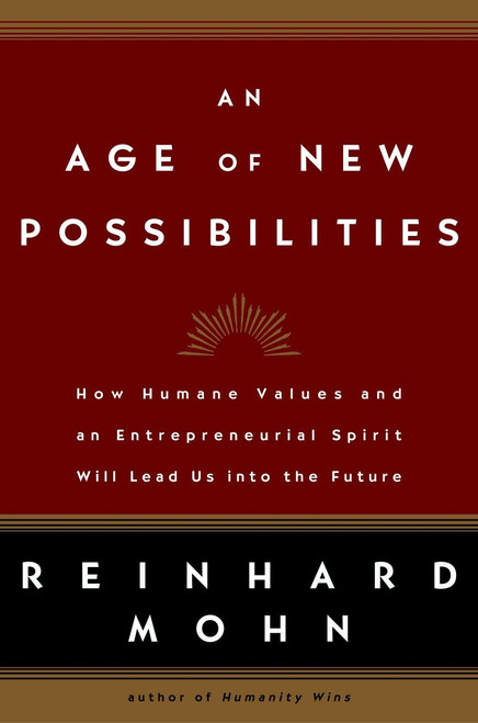 An Age of New Possibilities (How Humane Values and an Entrepreneurial Spirit Will Lead Us into the Future) by Reinhard Mohn, 9781400053445