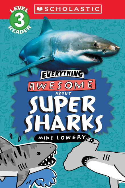 Everything Awesome About: Super Sharks (Scholastic Reader, Level 3) by Mike Lowery, Mike Lowery, 9781339000268