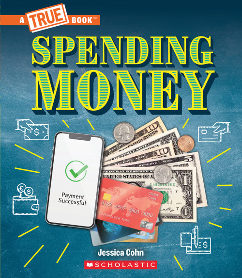 Spending Money: Budgets, Credit Cards, Scams... And Much More! (A True Book: Money) - 9781339004945 by Jessica Cohn, 9781339004945