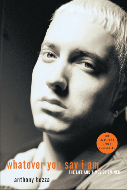 Whatever You Say I Am (The Life and Times of Eminem) by Anthony Bozza, 9781400053803