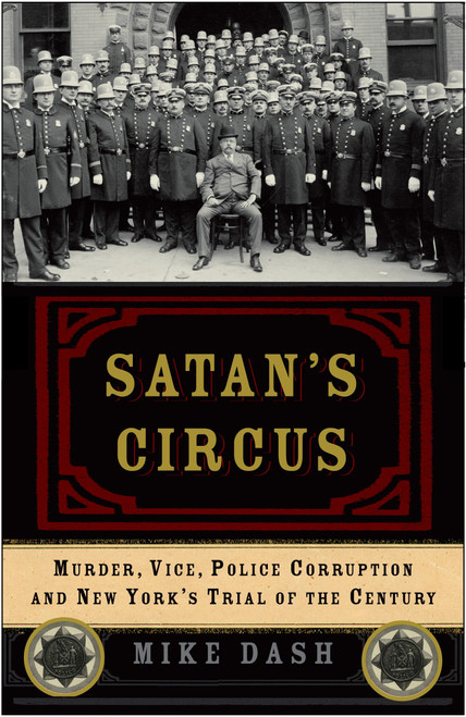 Satan's Circus (Murder, Vice, Police Corruption, and New York's Trial of the Century) by Mike Dash, 9781400054725