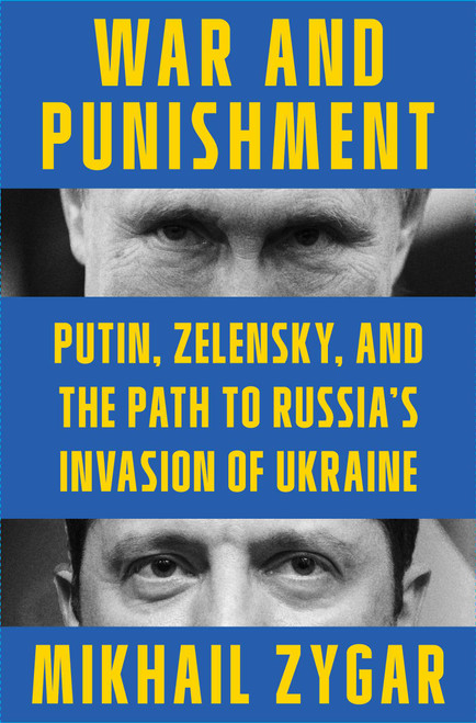 War and Punishment (Putin, Zelensky, and the Path to Russia's Invasion of Ukraine) by Mikhail Zygar, 9781668013724