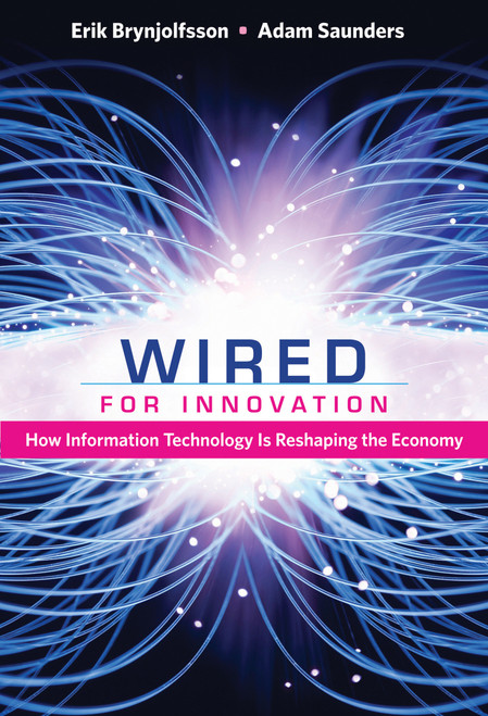 Wired for Innovation (How Information Technology Is Reshaping the Economy) by Erik Brynjolfsson, Adam Saunders, 9780262518611