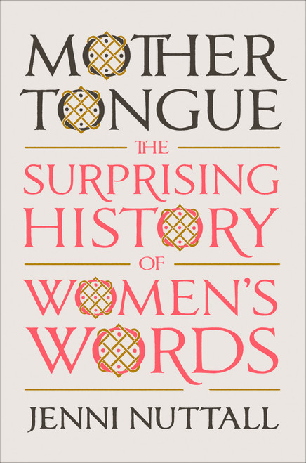 Mother Tongue (The Surprising History of Women's Words) by Jenni Nuttall, 9780593299579