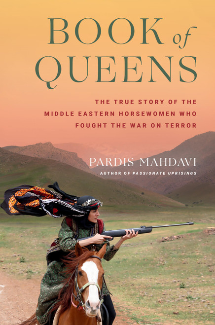 Book of Queens (The True Story of the Middle Eastern Horsewomen Who Fought the War on Terror) by Pardis Mahdavi, 9780306832130