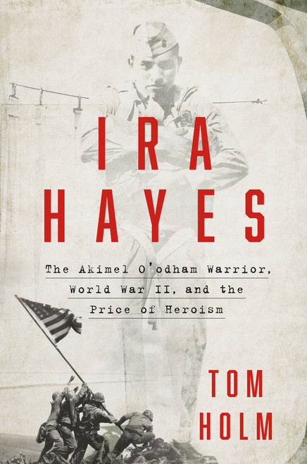 Ira Hayes (The Akimel O'odham Warrior, World War II, and the Price of Heroism) by Tom Holm, 9781538709504