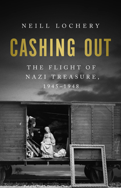 Cashing Out (The Flight of Nazi Treasure, 1945-1948) by Neill Lochery, 9781541702301