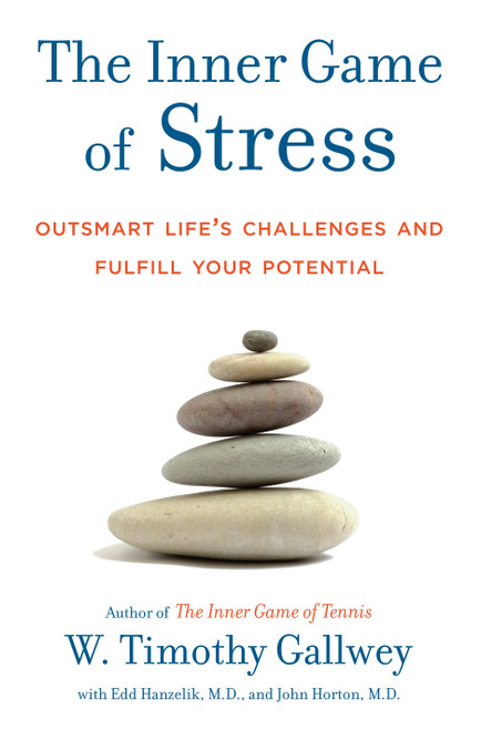 The Inner Game of Stress (Outsmart Life's Challenges and Fulfill Your Potential) by W. Timothy Gallwey, Edd Hanzelik, John Horton, 9781400067916