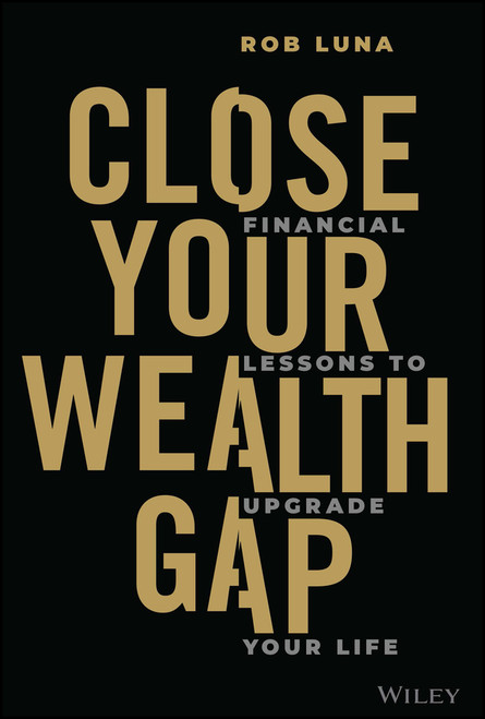 Close Your Wealth Gap (Financial Lessons to Upgrade Your Life) by Rob Luna, 9781394195602