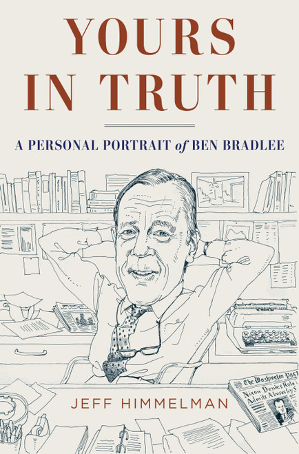 Yours in Truth (A Personal Portrait of Ben Bradlee, Legendary Editor of The Washington Post) by Jeff Himmelman, 9781400068470