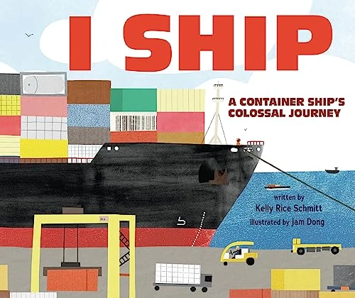 I Ship (A Container Ship's Colossal Journey) by Kelly Rice Schmitt, Jam Dong, 9781728476827
