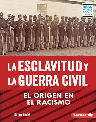 La esclavitud y la Guerra Civil (Slavery and the Civil War) (El origen en el racismo (Rooted in Racism)) (Spanish Edition) by Elliott Smith, 9781728491905
