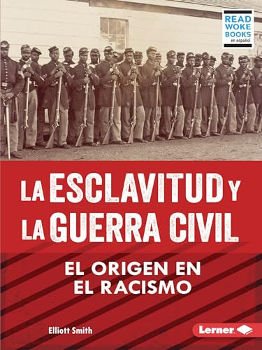 La esclavitud y la Guerra Civil (Slavery and the Civil War) (El origen en el racismo (Rooted in Racism)) (Spanish Edition) - 9798765607619 by Elliott Smith, 9798765607619