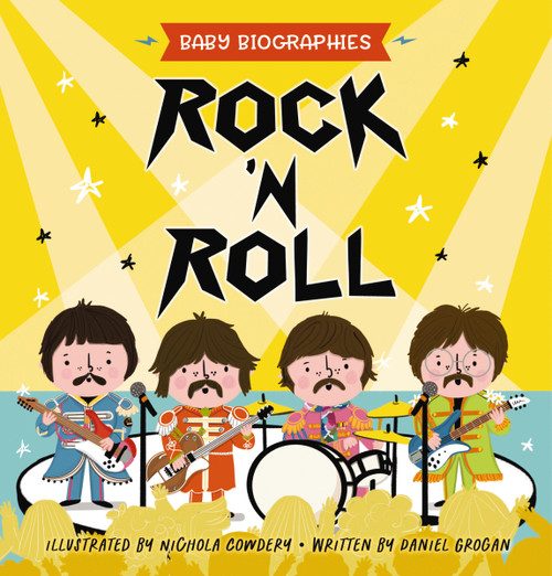Rock and Roll - Baby Biographies (A Baby's Introduction to the 24 Greatest Rock Bands of All Time!) by Daniel Grogan, Nichola Cowdery, 9781951511517