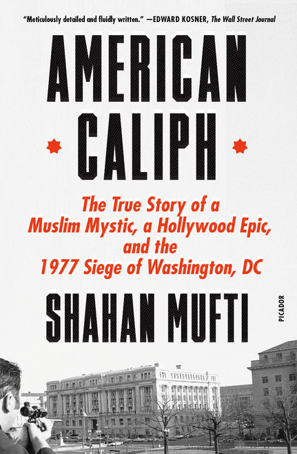 American Caliph (The True Story of a Muslim Mystic, a Hollywood Epic, and the 1977 Siege of Washington, DC) - 9781250872630 by Shahan Mufti, 9781250872630