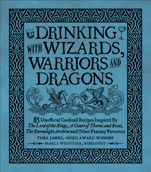 Drinking with Wizards, Warriors and Dragons by Thea James, Pamela Wiznitzer, Tim Foley, 9781956403435