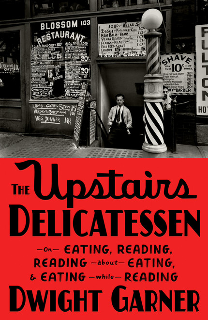 The Upstairs Delicatessen (On Eating, Reading, Reading About Eating, and Eating While Reading) by Dwight Garner, 9780374603427