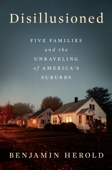 Disillusioned (Five Families and the Unraveling of America's Suburbs) by Benjamin Herold, 9780593298183