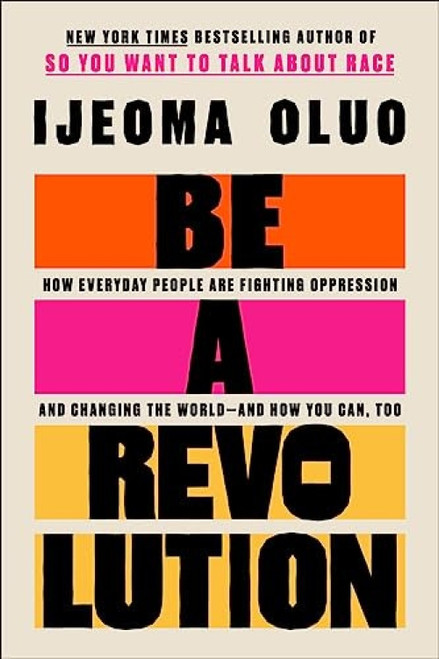 Be a Revolution (How Everyday People Are Fighting Oppression and Changing the World-and How You Can, Too) by Ijeoma Oluo, 9780063140189