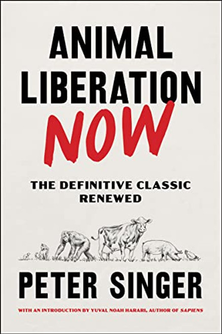 Animal Liberation Now (The Definitive Classic Renewed) by Peter Singer, Yuval Noah Harari, 9780063335981