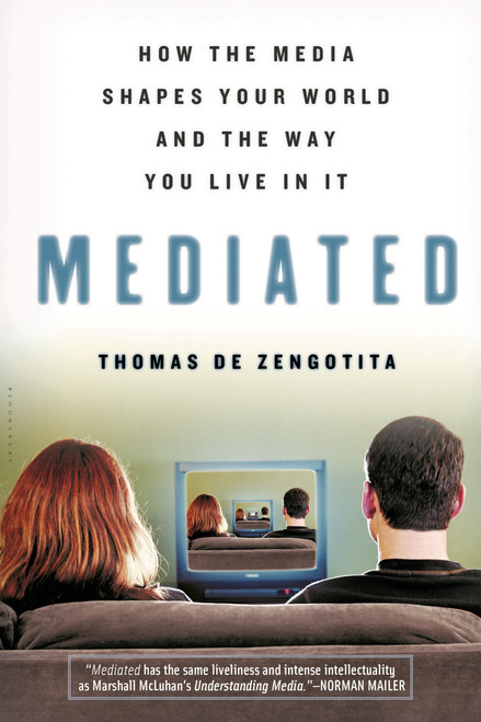 Mediated (How the Media Shapes Your World and the Way You Live in It) by Thomas de Zengotita, 9781596910324