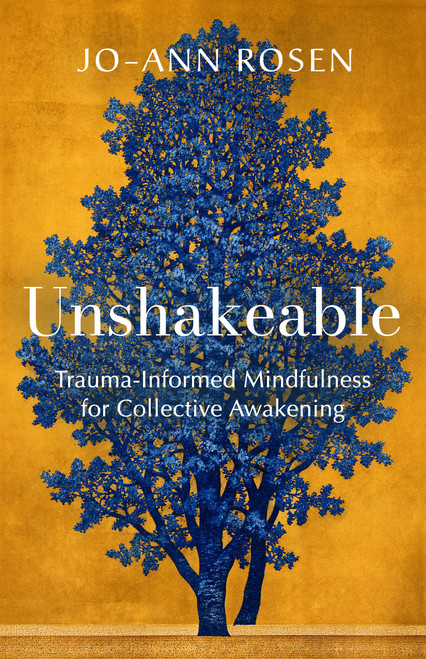 Unshakeable (Trauma-Informed Mindfulness for Collective Awakening) by Jo-ann Rosen, 9781952692574