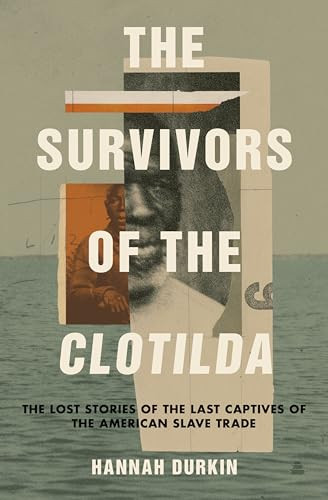 The Survivors of the Clotilda (The Lost Stories of the Last Captives of the American Slave Trade) by Hannah Durkin, 9780063072992