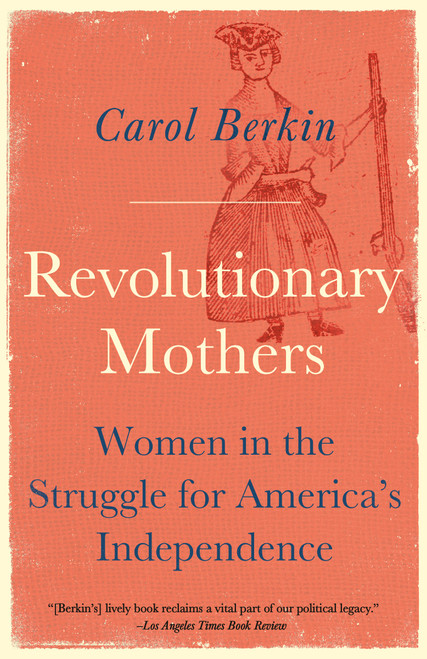 Revolutionary Mothers (Women in the Struggle for America's Independence) by Carol Berkin, 9781400075324