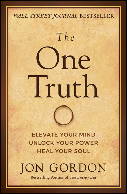The One Truth (Elevate Your Mind, Unlock Your Power, Heal Your Soul) by Jon Gordon, 9781119757351