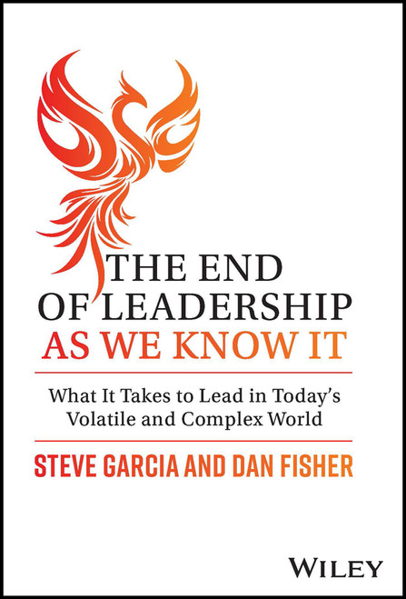 The End of Leadership as We Know It (What It Takes to Lead in Today's Volatile and Complex World) by Steve Garcia, Dan Fisher, 9781394171736