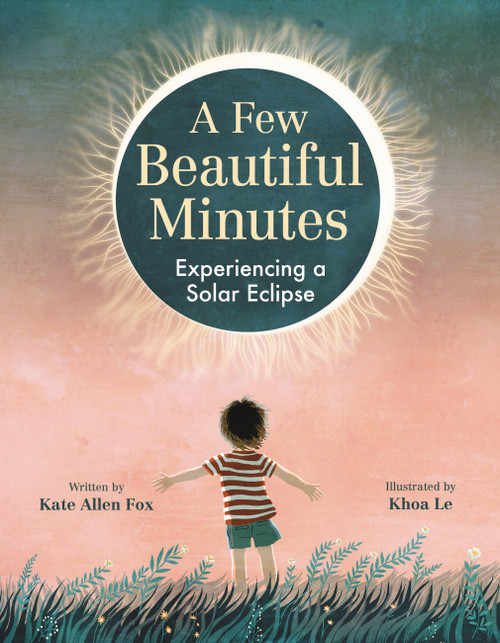A Few Beautiful Minutes (Experiencing a Solar Eclipse) by Kate Allen Fox, Khoa Le, 9780316416924