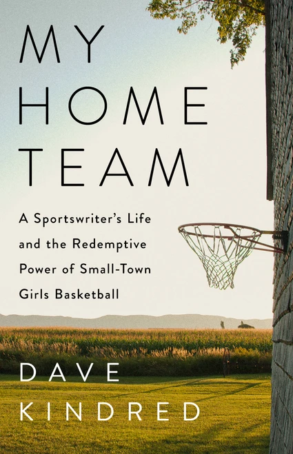 My Home Team (A Sportswriter's Life and the Redemptive Power of Small-Town Girls Basketball) by Dave Kindred, 9781541702202