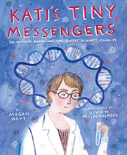 Kati's Tiny Messengers (Dr. Katalin Karikó and the Battle Against COVID-19) by Megan Hoyt, Vivien Mildenberger, 9780063216624