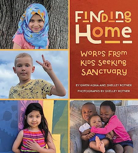 Finding Home: Words from Kids Seeking Sanctuary by Gwen Agna, Shelley Rotner, Shelley Rotner, 9780063304178