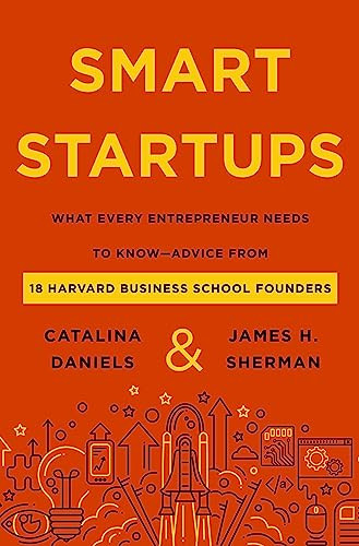 Smart Startups (What Every Entrepreneur Needs to Know--Advice from 18 Harvard Business School Founders) by Catalina Daniels, James H. Sherman, 9780063316317