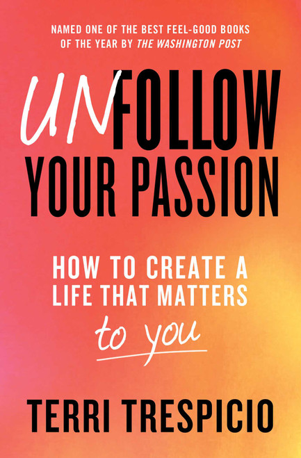 Unfollow Your Passion (How to Create a Life that Matters to You) - 9781982169251 by Terri Trespicio, 9781982169251