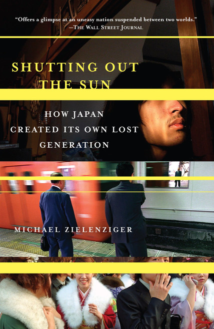 Shutting Out the Sun (How Japan Created Its Own Lost Generation) by Michael Zielenziger, 9781400077793