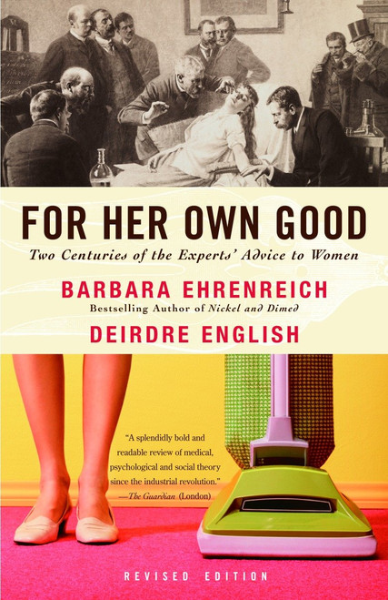 For Her Own Good (Two Centuries of the Experts Advice to Women) by Barbara Ehrenreich, Deirdre English, 9781400078004