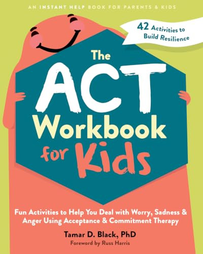 The ACT Workbook for Kids (Fun Activities to Help You Deal with Worry, Sadness, and Anger Using Acceptance and Commitment Therapy) by Tamar D. Black, Russ Harris, 9781648481819