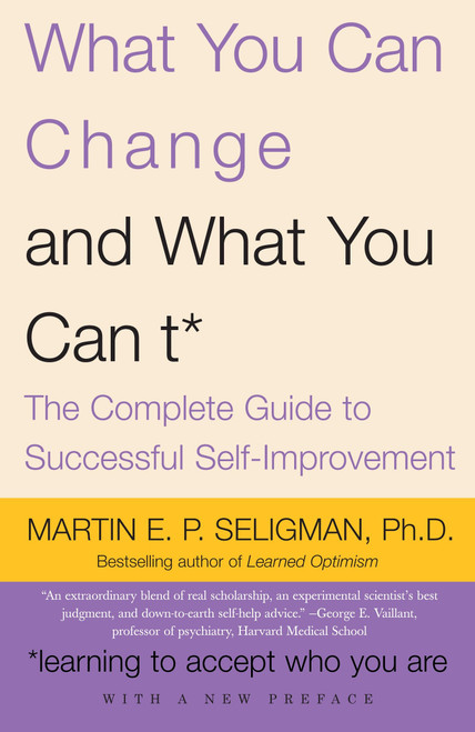 What You Can Change and What You Can't (The Complete Guide to Successful Self-Improvement) by Martin E.P. Seligman, 9781400078400