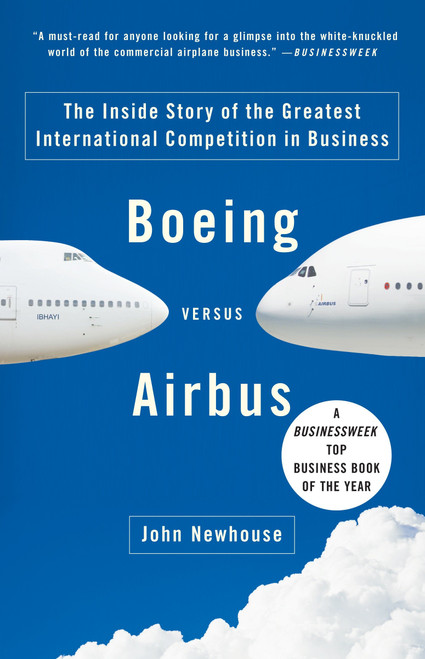 Boeing versus Airbus (The Inside Story of the Greatest International Competition in Business) by John Newhouse, 9781400078721