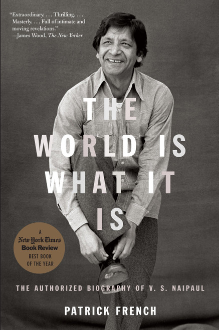 The World Is What It Is (The Authorized Biography of V.S. Naipaul) by Patrick French, 9781400079803