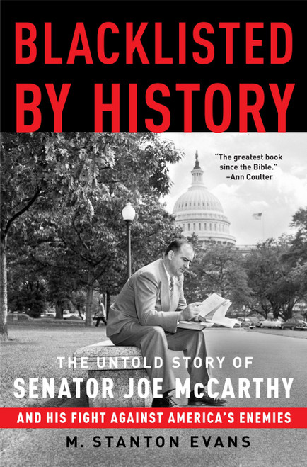 Blacklisted by History (The Untold Story of Senator Joe McCarthy and His Fight Against America's Enemies) by M. Stanton Evans, 9781400081066