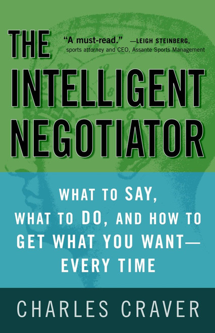 The Intelligent Negotiator (What to Say, What to Do, How to Get What You Want--Every Time) by Charles Craver, 9781400081493
