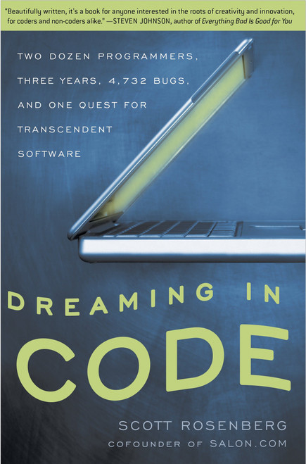 Dreaming in Code (Two Dozen Programmers, Three Years, 4,732 Bugs, and One Quest for Transcendent Software) by Scott Rosenberg, 9781400082476