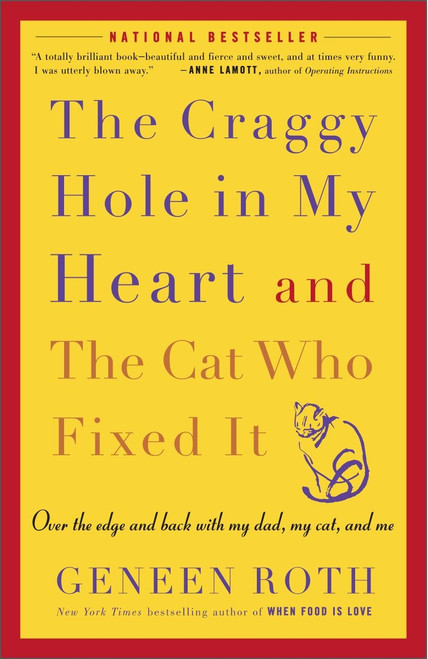 The Craggy Hole in My Heart and the Cat Who Fixed It (Over the Edge and Back with My Dad, My Cat, and Me) by Geneen Roth, 9781400083190