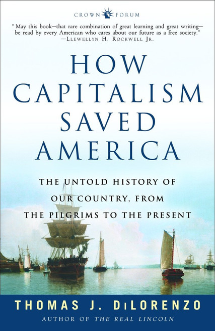 How Capitalism Saved America (The Untold History of Our Country, from the Pilgrims to the Present) by Thomas J. Dilorenzo, 9781400083312