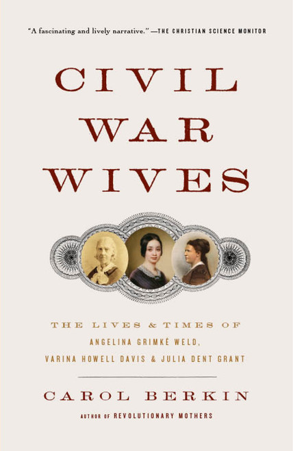 Civil War Wives (The Lives & Times of Angelina Grimke Weld, Varina Howell Davis & Julia Dent Grant) by Carol Berkin, 9781400095780