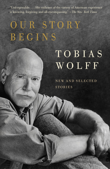 Our Story Begins (New and Selected Stories) by Tobias Wolff, 9781400095971
