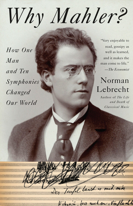 Why Mahler? (How One Man and Ten Symphonies Changed Our World) by Norman Lebrecht, 9781400096572